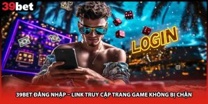 39bet Đăng Nhập – Link Truy Cập Trang Game Không Bị Chặn