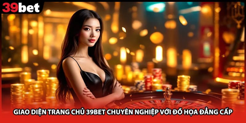 Giao diện trang chủ 39bet chuyên nghiệp với đồ họa đẳng cấp