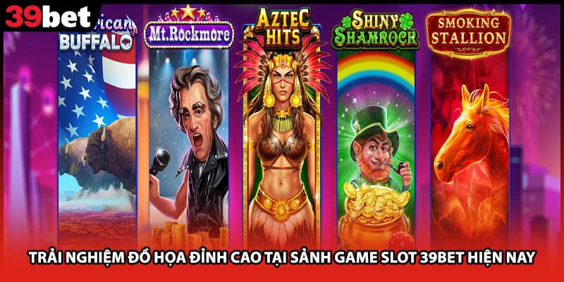 Trải nghiệm đồ họa đỉnh cao tại sảnh game slot 39bet hiện nay